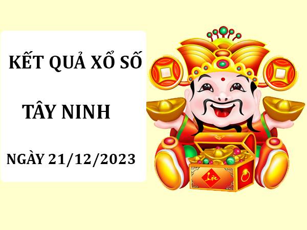 Thống kê KQXS Tây Ninh 21/12/2023 dự đoán SXTN thứ 5 hôm nay