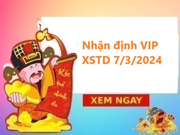 Nhận định VIP XSTD 7/3/2024 – Dự đoán XSMB hôm nay