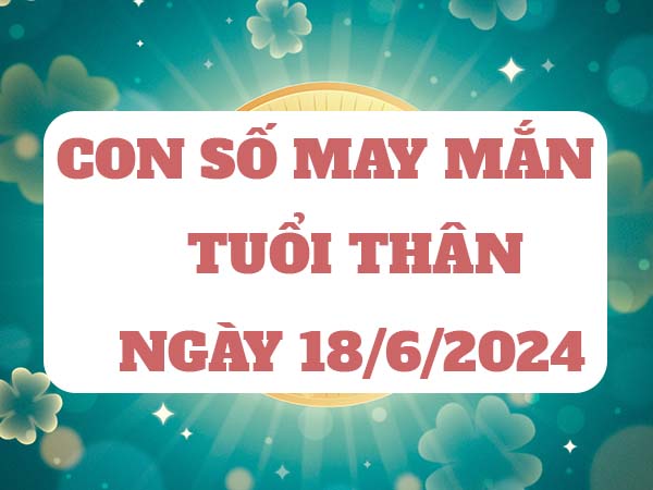 Chia sẻ con số may mắn tuổi Thân ngày 18/6/2024 thứ 3 hôm nay