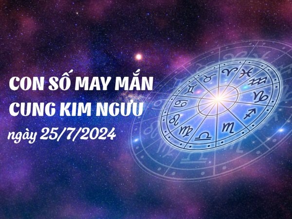 Con số may mắn của cung Kim Ngưu ngày 25/7/2024 phú quý thênh thang