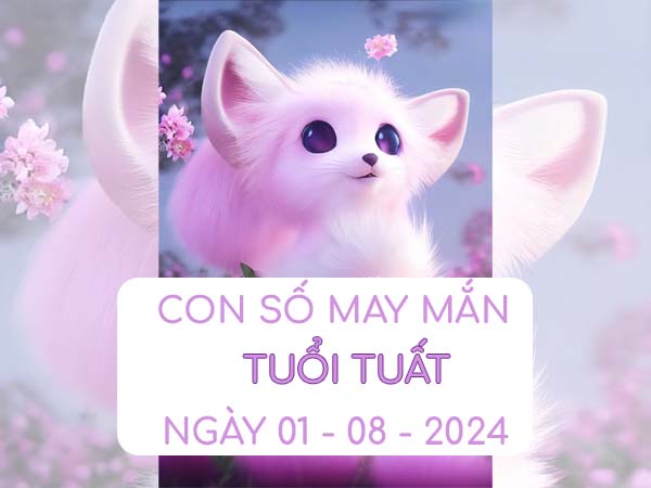 Con số may mắn tuổi Tuất ngày 1/8/2024 Thứ 5 ngày hôm nay