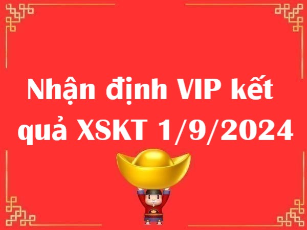 Nhận định VIP kết quả XSKT 1/9/2024 hôm nay