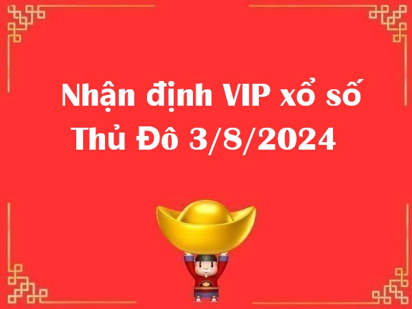 Nhận định VIP xổ số Thủ Đô 3/8/2024 thứ 7