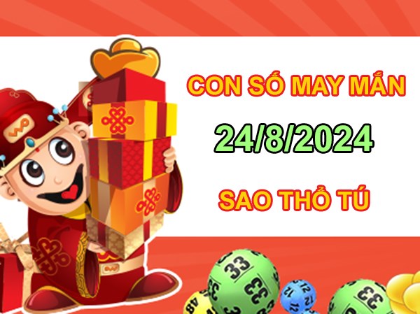 Con số may mắn sao Thổ Tú 24/8/2024 hốt lộc đầy túi
