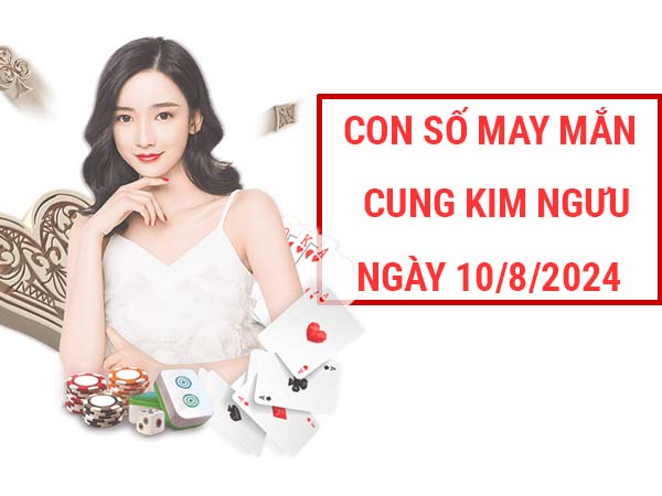 Thống kê con số may mắn cung Kim Ngưu ngày 10/8/2024