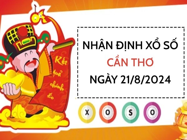 Nhận định xổ số Cần Thơ ngày 21/8/2024 chọn số may mắn thứ 4