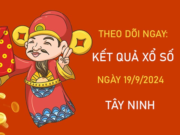 Loto VIP Tây Ninh ngày 19/9/2024 hôm nay đẹp nhất