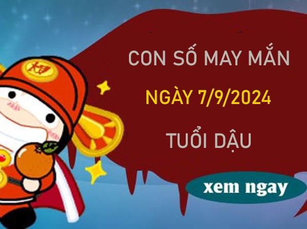 Con số may mắn tuổi Dậu 7/9/2024 số vàng hợp vía