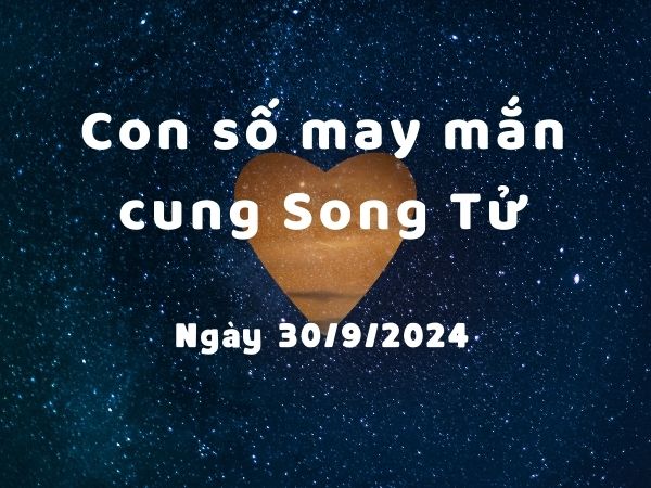 Bật mí con số may mắn cung Song Tử ngày 30/9/2024