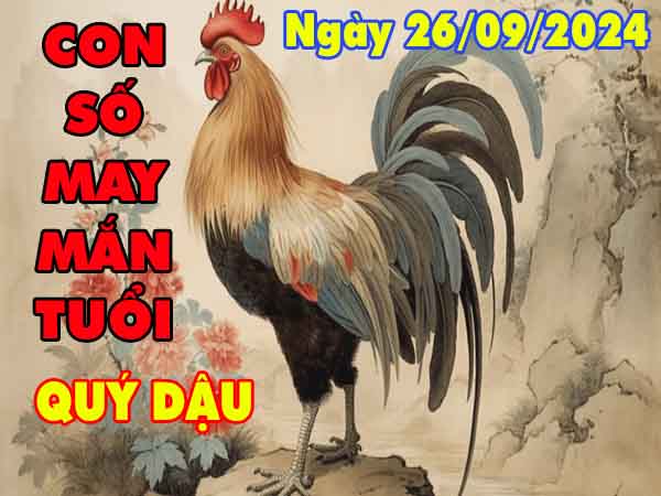 Thống kê con số may mắn tuổi Quý Dậu ngày 26/9/2024 thứ 5 hôm nay