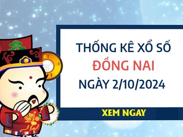 Thống kê đặc biệt xổ số Đồng Nai ngày 2/10/2024 thứ 4 hôm nay