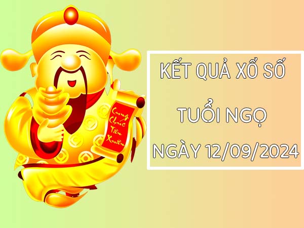 Con số may mắn tuổi Ngọ ngày 12/9/2024 thứ 5 hôm nay