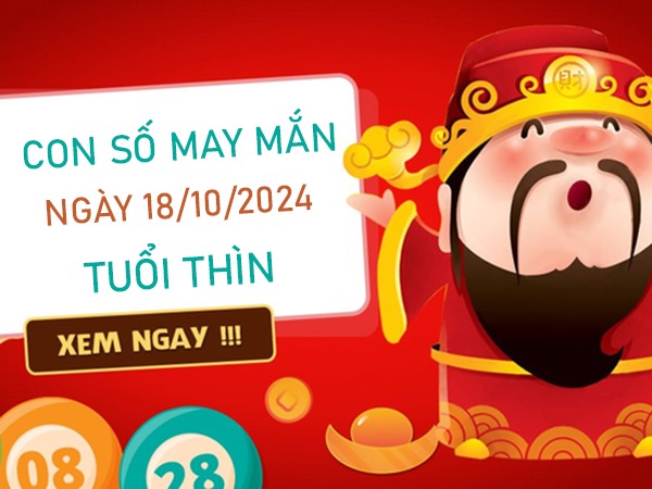 Cặp số đẹp tuổi Thìn ngày 18/10/2024 ăn lộc trong ngày