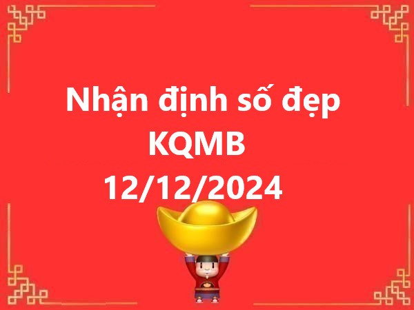 Nhận định số đẹp KQMB ngày 12/12/2024 thứ 5 hôm nay