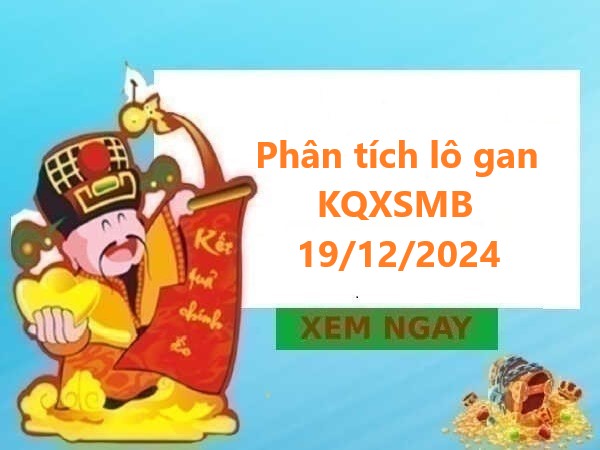 Phân tích lô gan KQ xổ số miền Bắc 19/12/2024 thứ 5