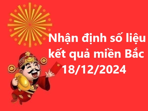 Nhận định số liệu kết quả miền Bắc 18/12/2024 hôm nay