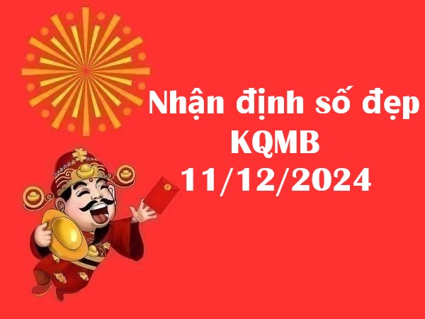 Nhận định số đẹp KQMB 11/12/2024 hôm nay