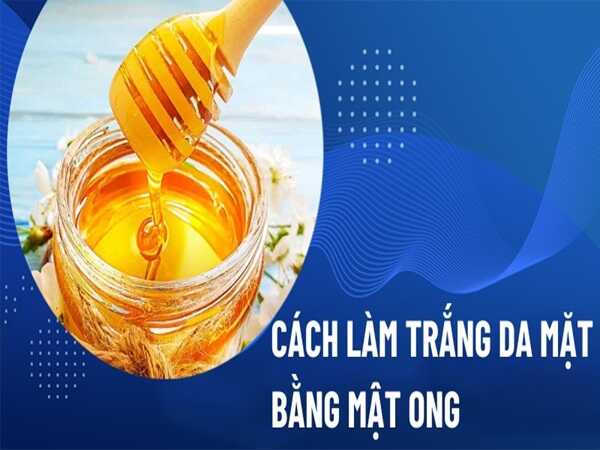 Cách làm trắng da bằng mật ong cho làn da sáng mịn