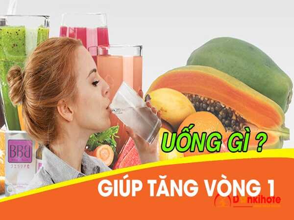 Uống gì để tăng vòng 1 nhanh chóng và đẹp tự nhiên?